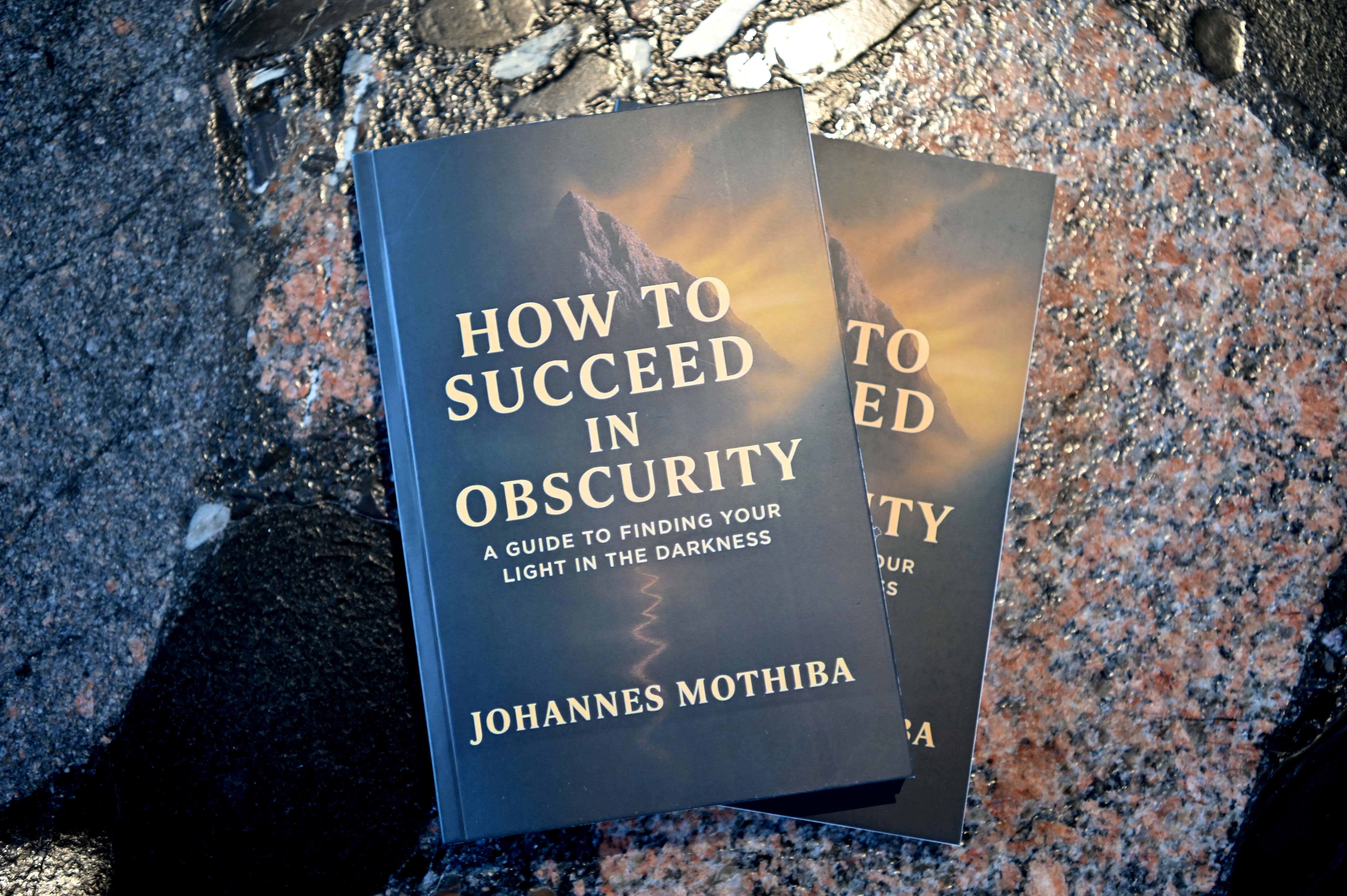 How To Succeed in Obscurity by Johannes Mothiba